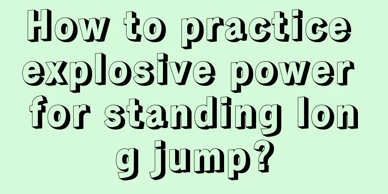 How to practice explosive power for standing long jump?