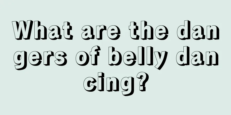 What are the dangers of belly dancing?