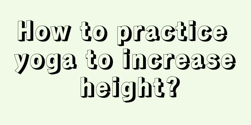 How to practice yoga to increase height?