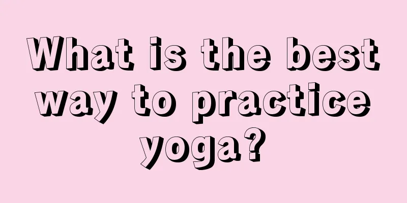 What is the best way to practice yoga?