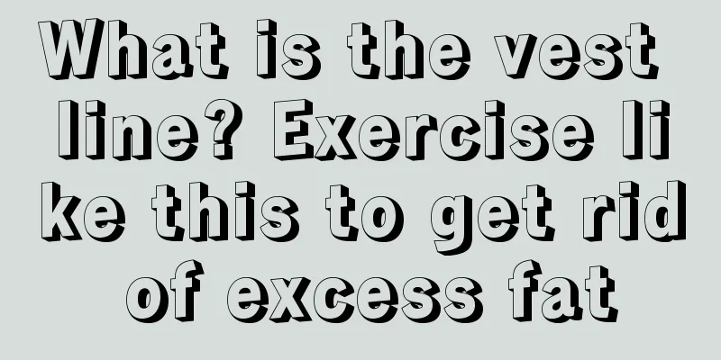 What is the vest line? Exercise like this to get rid of excess fat