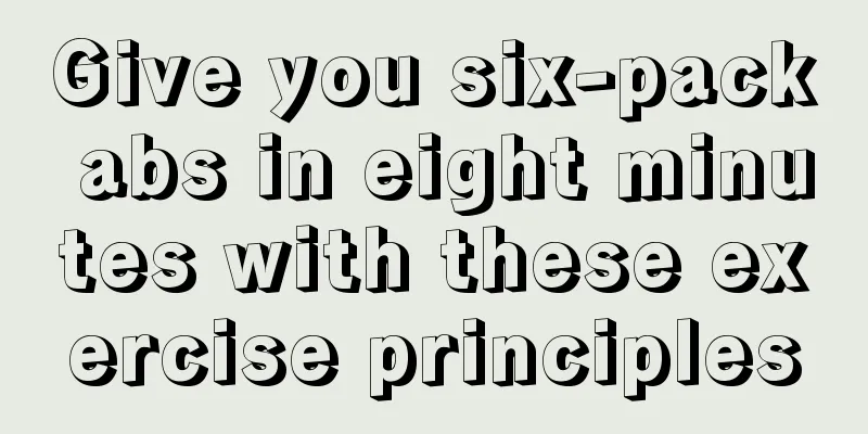 Give you six-pack abs in eight minutes with these exercise principles