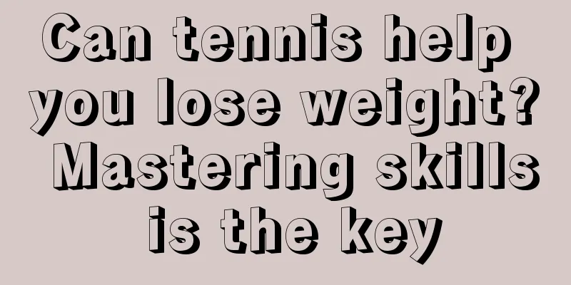 Can tennis help you lose weight? Mastering skills is the key