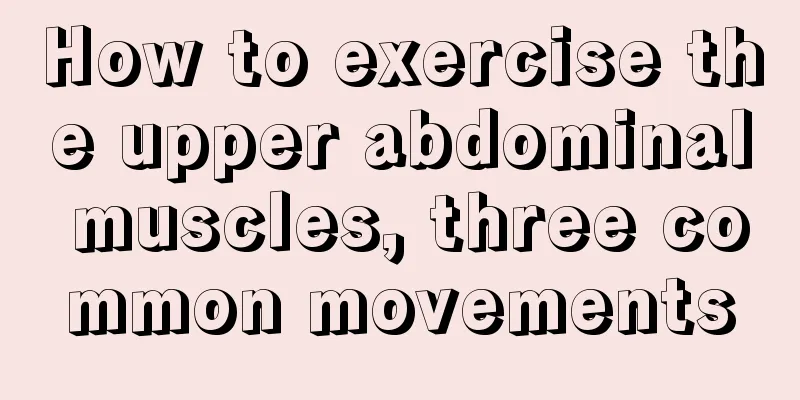 How to exercise the upper abdominal muscles, three common movements