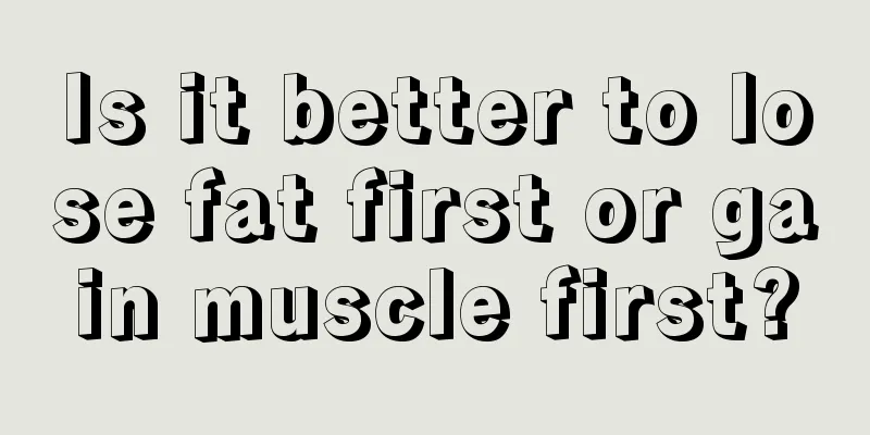 Is it better to lose fat first or gain muscle first?