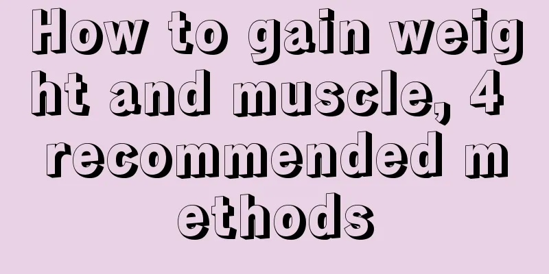 How to gain weight and muscle, 4 recommended methods