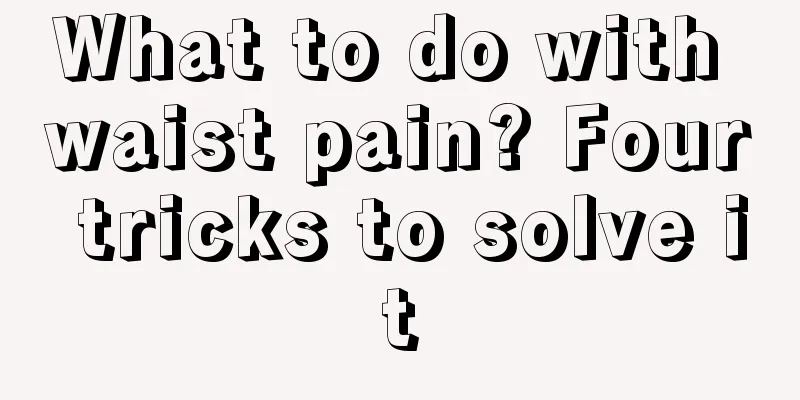 What to do with waist pain? Four tricks to solve it