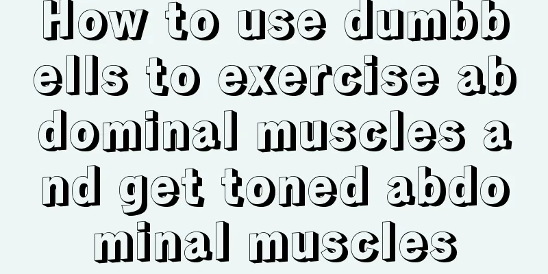 How to use dumbbells to exercise abdominal muscles and get toned abdominal muscles