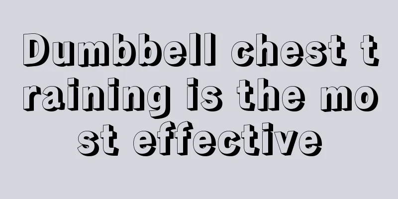 Dumbbell chest training is the most effective