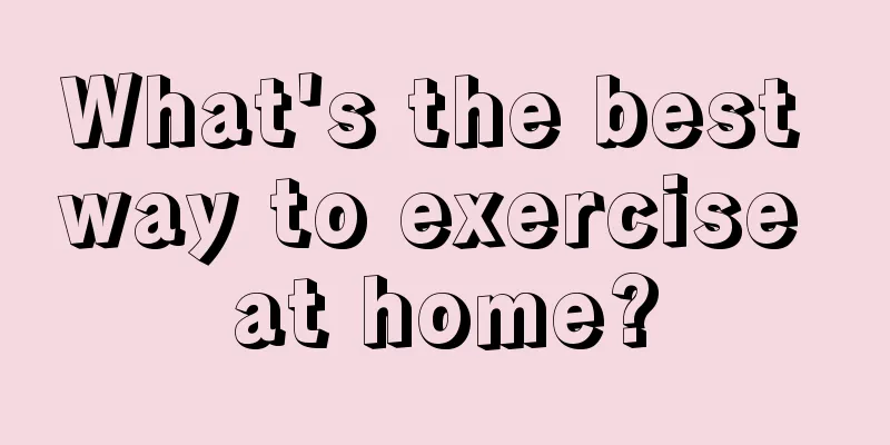 What's the best way to exercise at home?