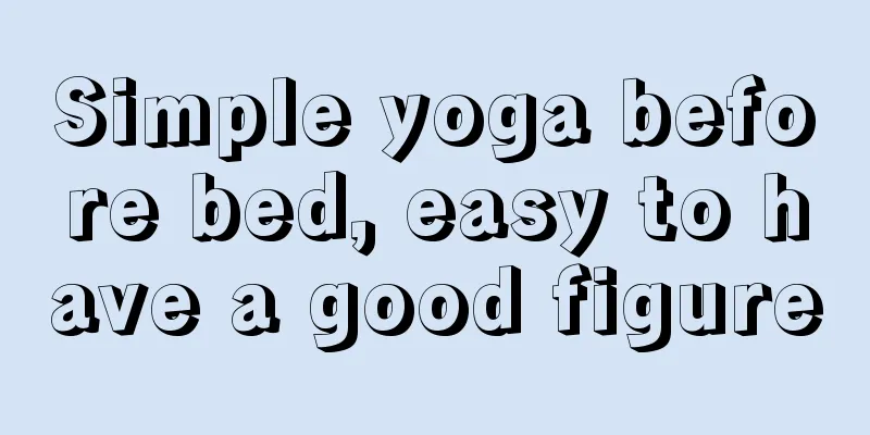 Simple yoga before bed, easy to have a good figure