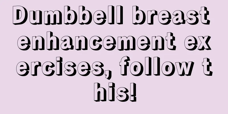 Dumbbell breast enhancement exercises, follow this!