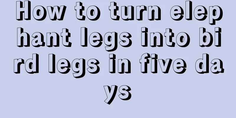 How to turn elephant legs into bird legs in five days