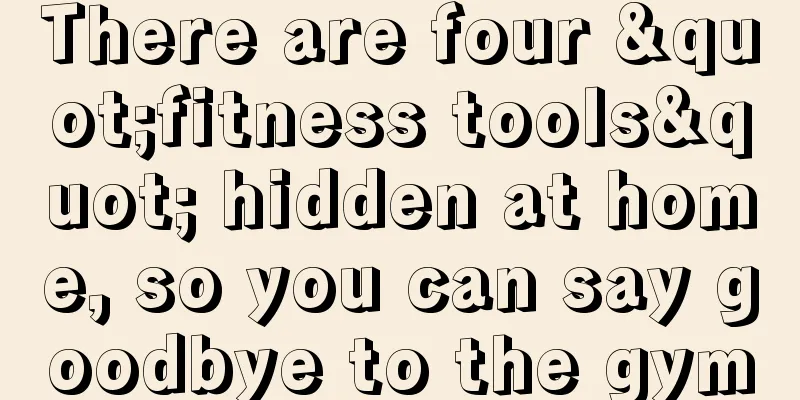 There are four "fitness tools" hidden at home, so you can say goodbye to the gym