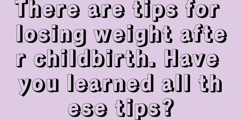 There are tips for losing weight after childbirth. Have you learned all these tips?