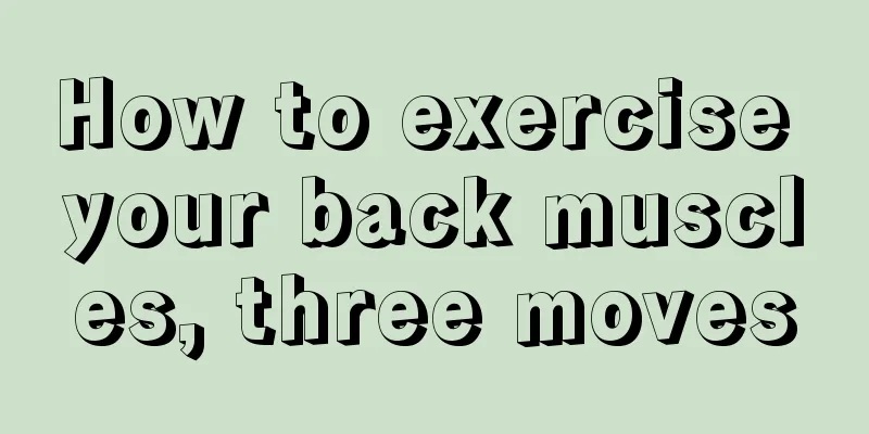 How to exercise your back muscles, three moves