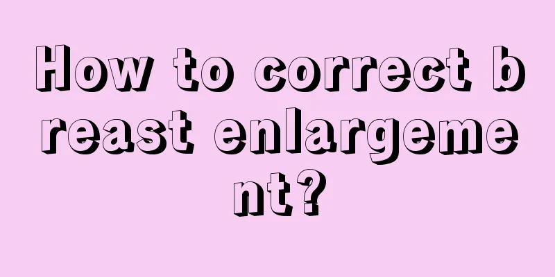 How to correct breast enlargement?