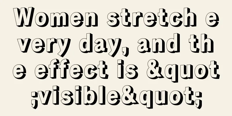 Women stretch every day, and the effect is "visible"