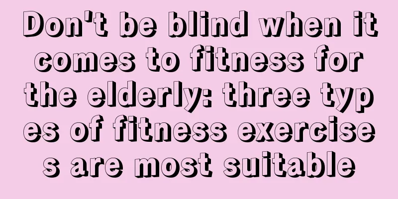 Don't be blind when it comes to fitness for the elderly: three types of fitness exercises are most suitable