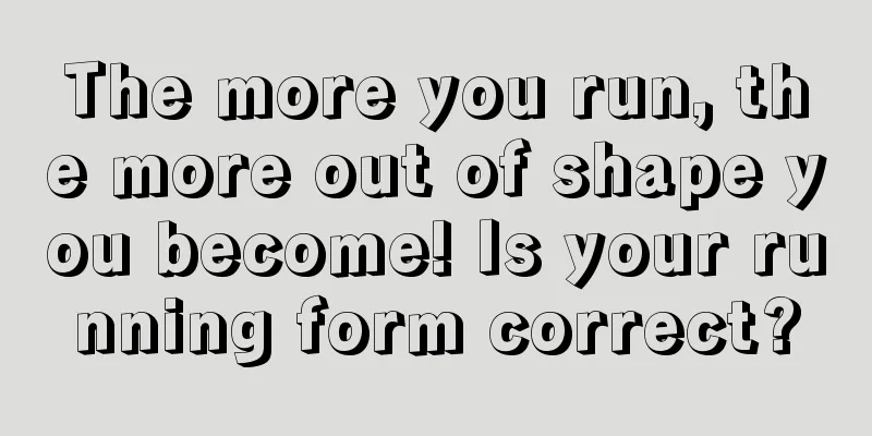 The more you run, the more out of shape you become! Is your running form correct?