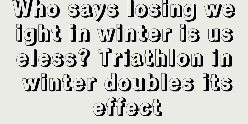 Who says losing weight in winter is useless? Triathlon in winter doubles its effect