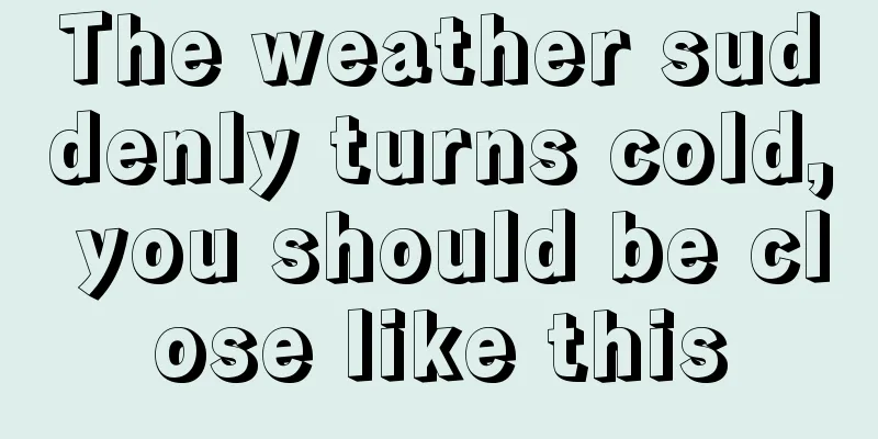 The weather suddenly turns cold, you should be close like this