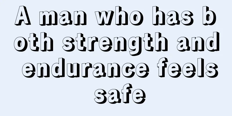 A man who has both strength and endurance feels safe