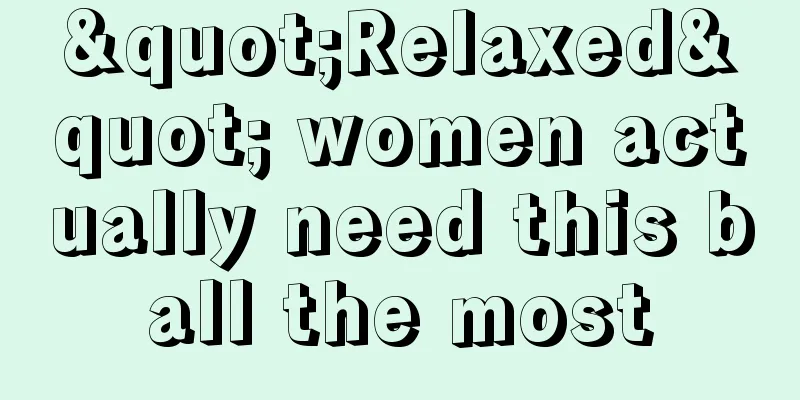 "Relaxed" women actually need this ball the most