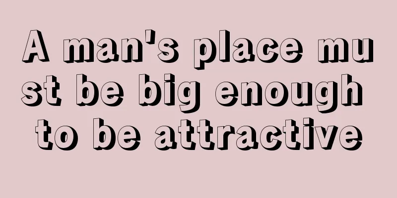 A man's place must be big enough to be attractive