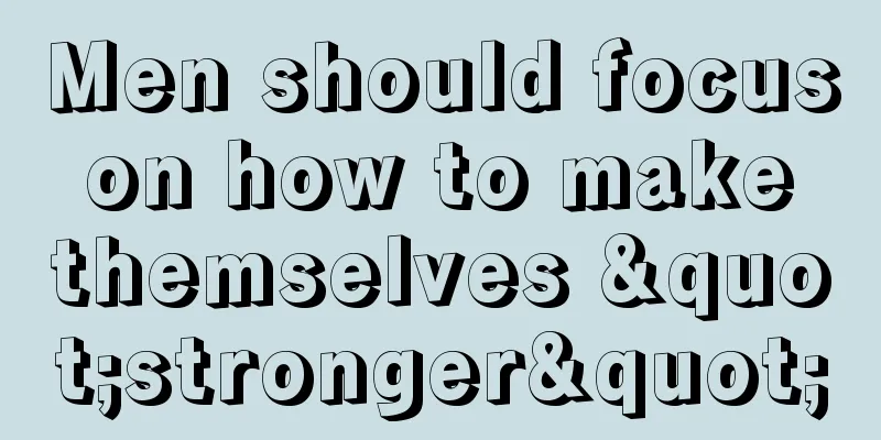 Men should focus on how to make themselves "stronger"