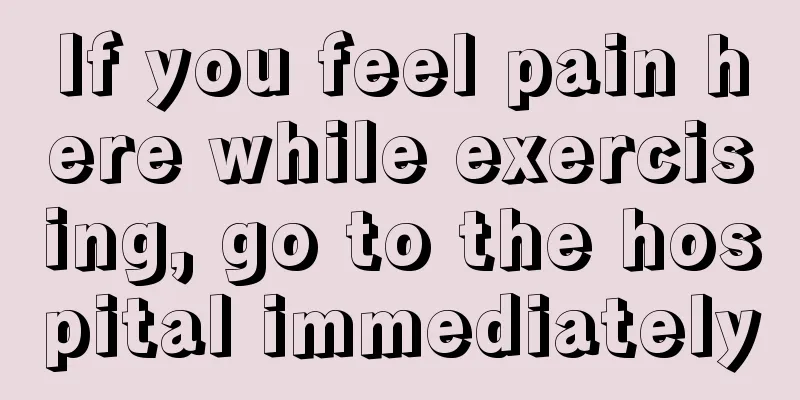 If you feel pain here while exercising, go to the hospital immediately