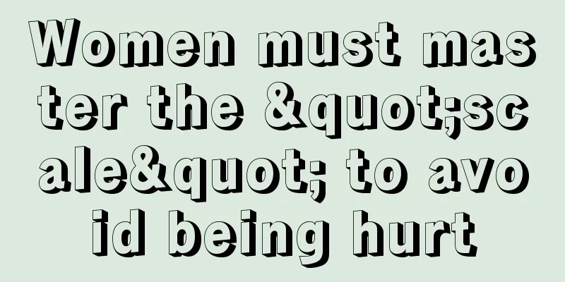 Women must master the "scale" to avoid being hurt