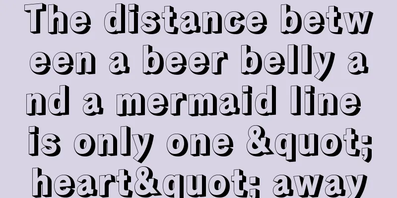 The distance between a beer belly and a mermaid line is only one "heart" away