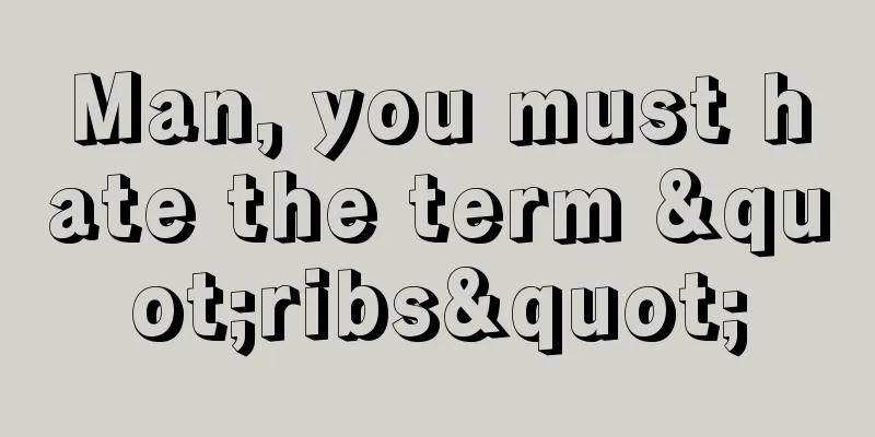 Man, you must hate the term "ribs"