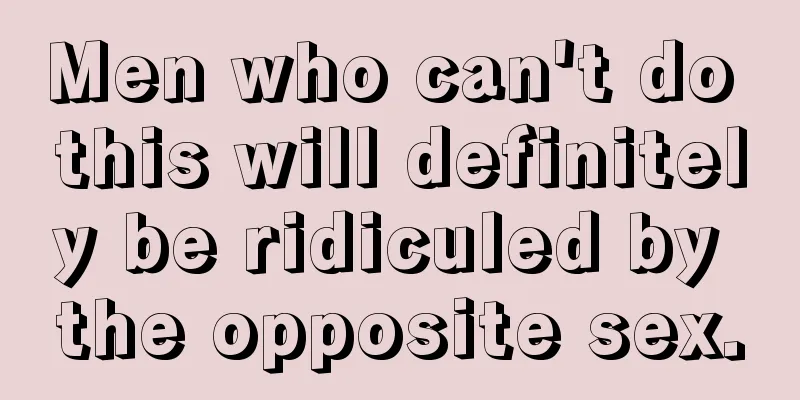 Men who can't do this will definitely be ridiculed by the opposite sex.