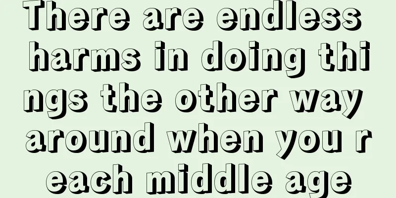 There are endless harms in doing things the other way around when you reach middle age