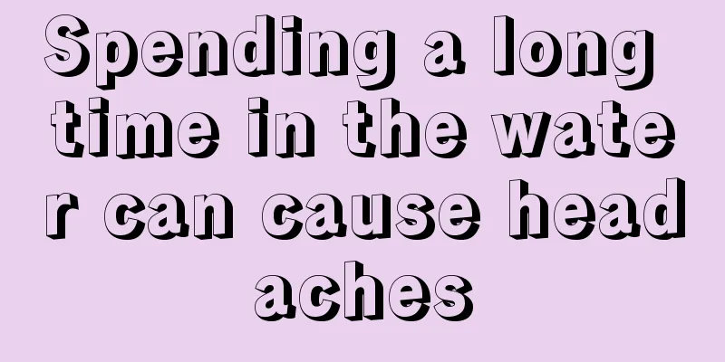 Spending a long time in the water can cause headaches