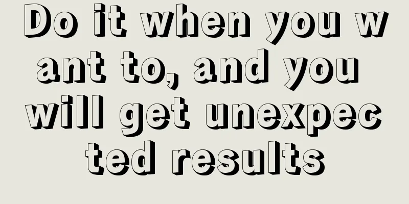 Do it when you want to, and you will get unexpected results