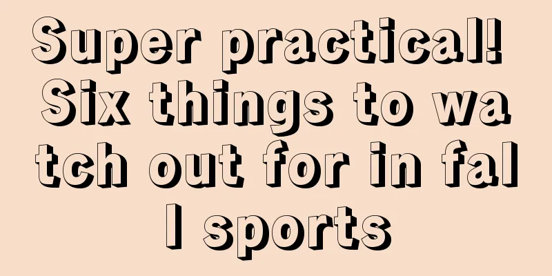 Super practical! Six things to watch out for in fall sports