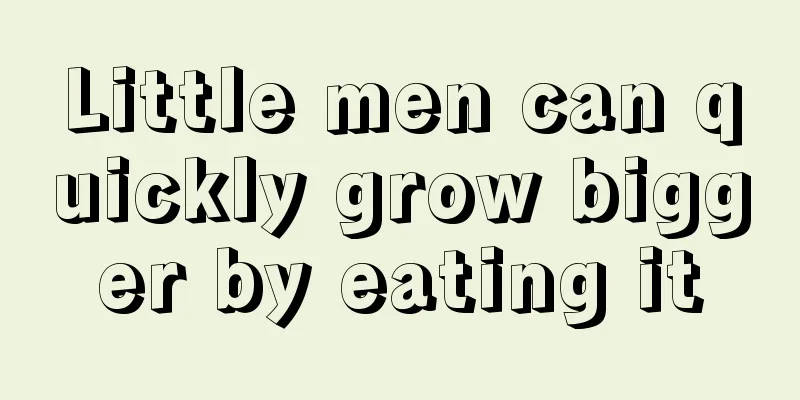 Little men can quickly grow bigger by eating it