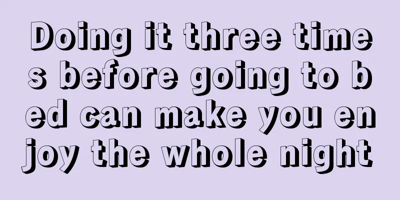 Doing it three times before going to bed can make you enjoy the whole night