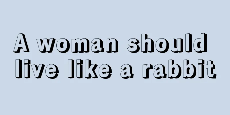 A woman should live like a rabbit