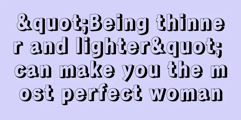 "Being thinner and lighter" can make you the most perfect woman