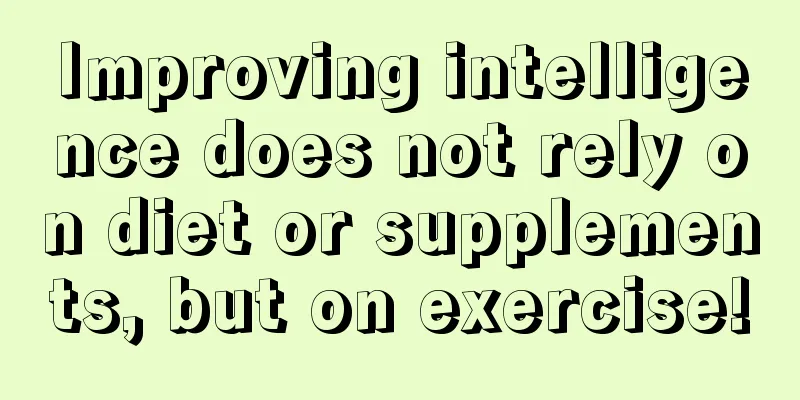 Improving intelligence does not rely on diet or supplements, but on exercise!