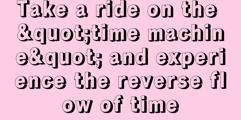 Take a ride on the "time machine" and experience the reverse flow of time