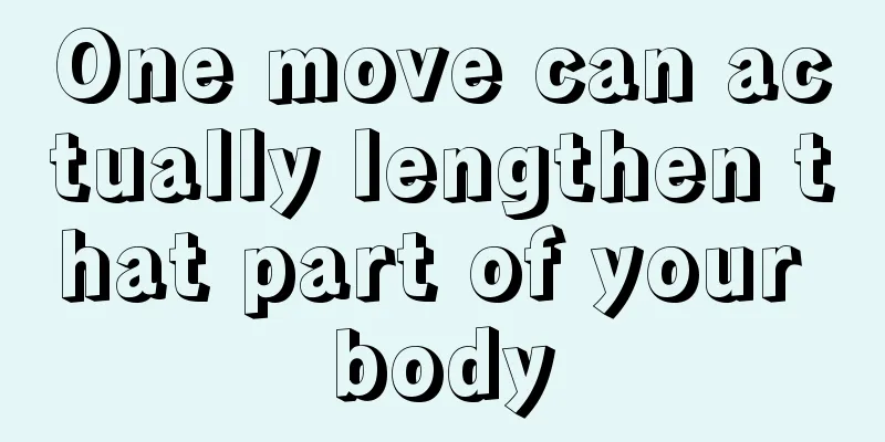 One move can actually lengthen that part of your body