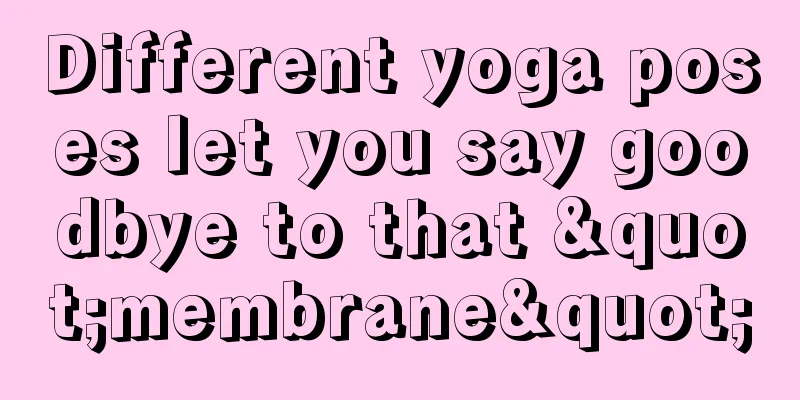 Different yoga poses let you say goodbye to that "membrane"