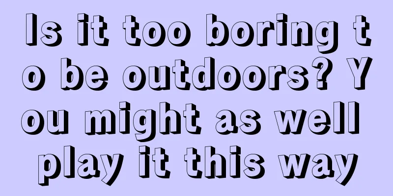 Is it too boring to be outdoors? You might as well play it this way