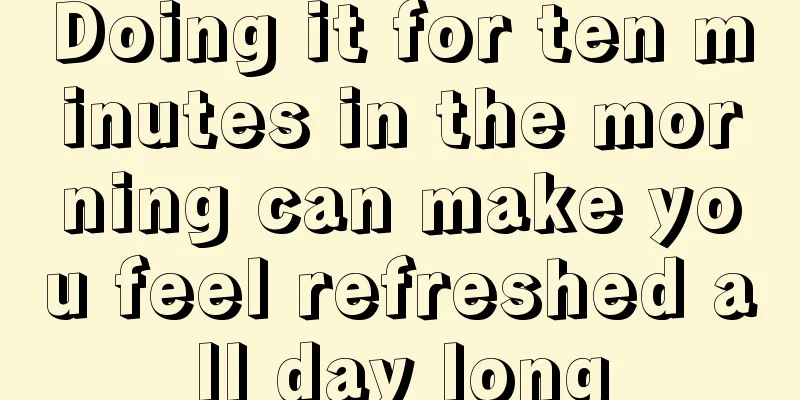 Doing it for ten minutes in the morning can make you feel refreshed all day long