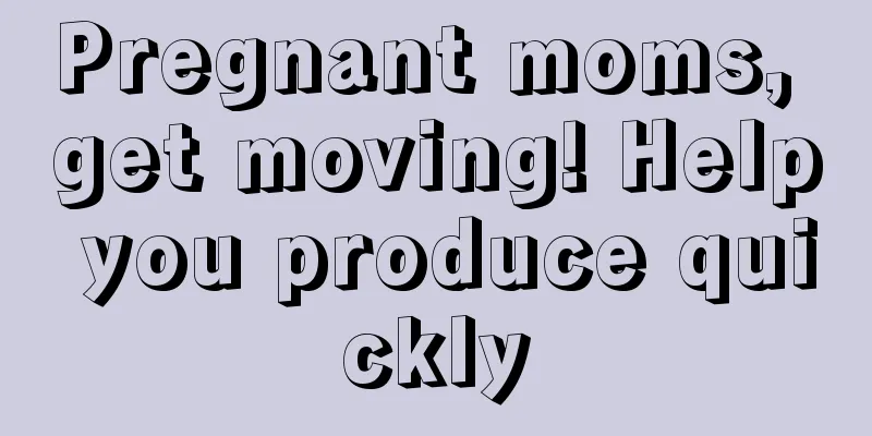 Pregnant moms, get moving! Help you produce quickly